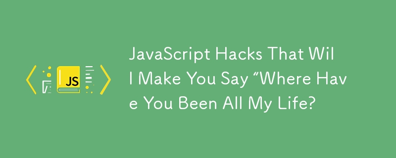 Des hacks JavaScript qui vous feront dire « Où étais-tu toute ma vie ?