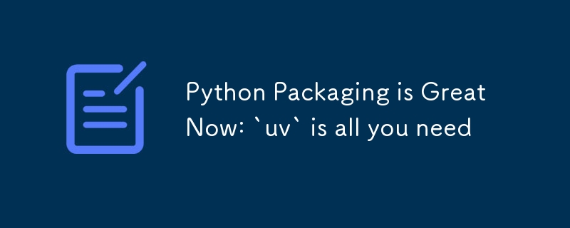 Pembungkusan Python Hebat Sekarang: `uv` adalah semua yang anda perlukan