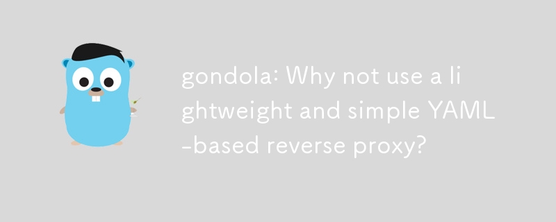 gondola: Warum nicht einen leichten und einfachen YAML-basierten Reverse-Proxy verwenden?