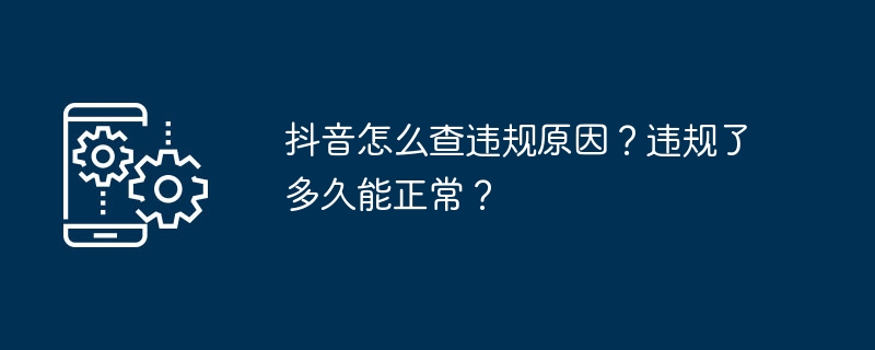 抖音怎么查违规原因？违规了多久能正常？