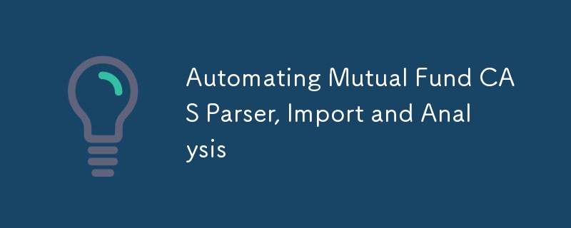 Automating Mutual Fund CAS Parser, Import and Analysis