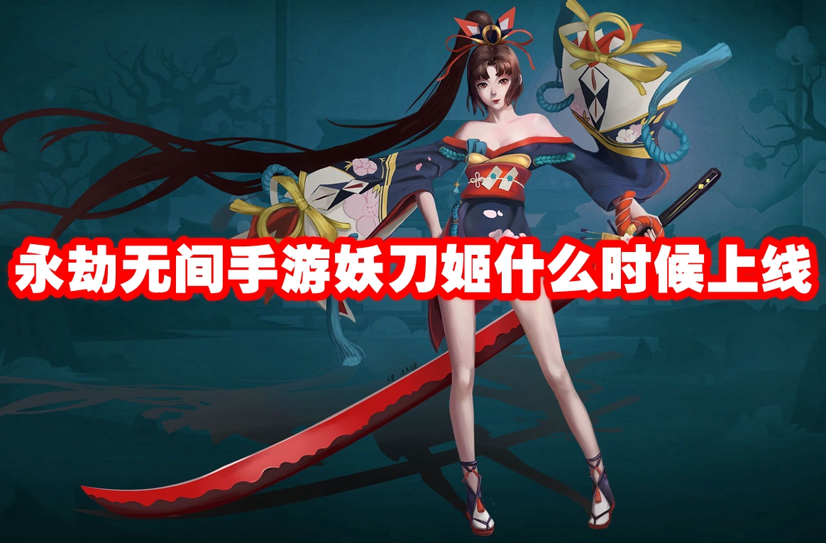 永劫无间手游妖刀姬什么时候上线 永劫无间手游妖刀姬上线时间