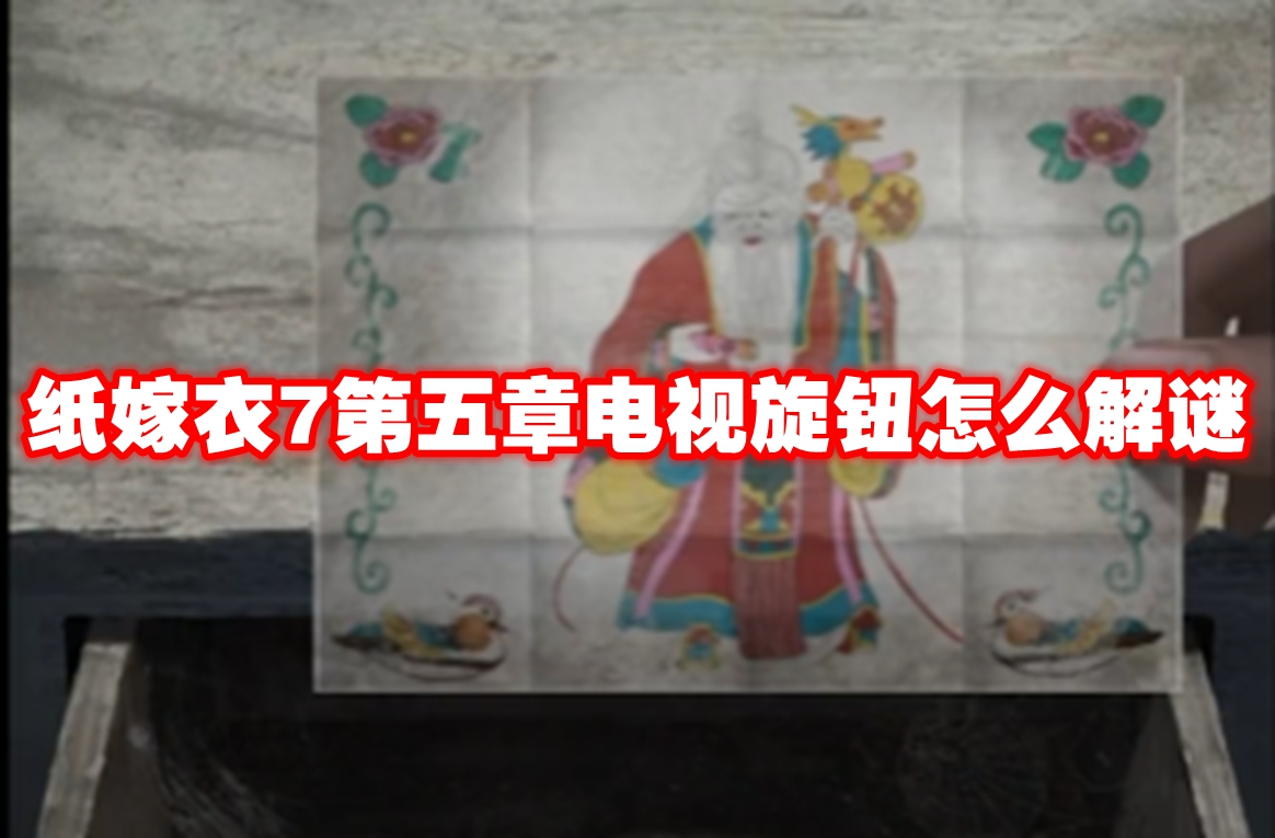 纸嫁衣7第五章电视旋钮怎么解谜 纸嫁衣7第五章电视旋钮解谜攻略