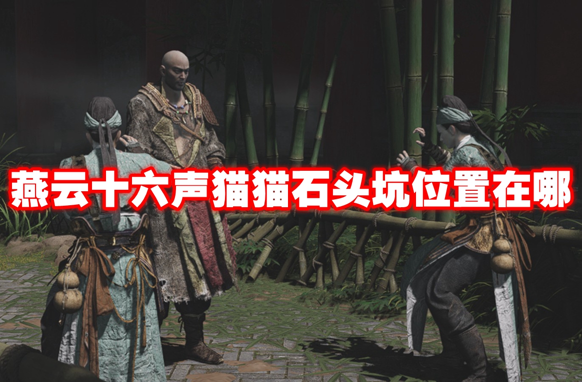燕云十六声猫猫石头坑位置在哪 燕云十六声猫猫石头坑位置一览