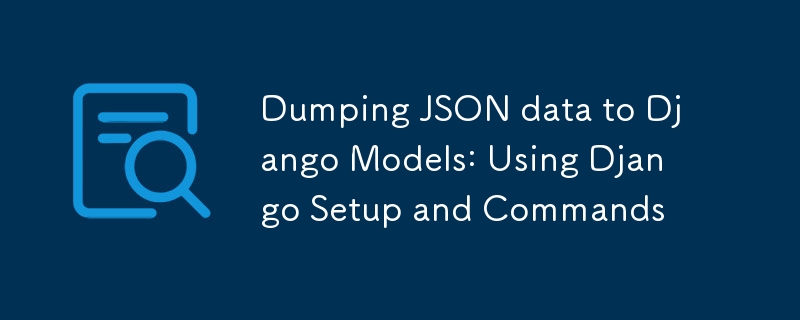 将 JSON 数据转储到 Django 模型：使用 Django 设置和命令