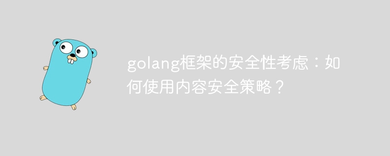 golang框架的安全性考虑：如何使用内容安全策略？