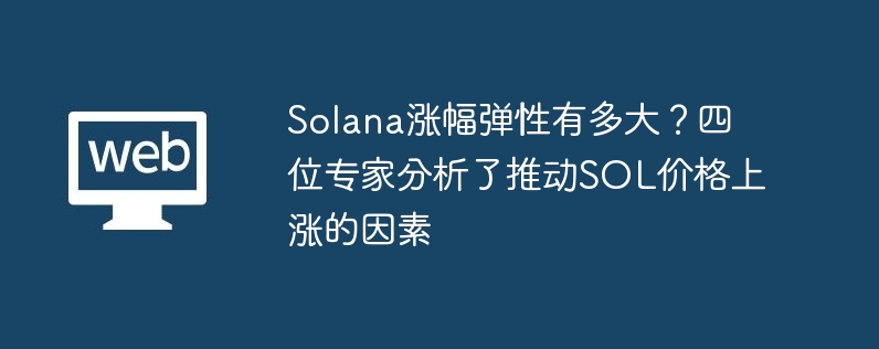 solana涨幅弹性有多大？四位专家分析了推动sol价格上涨的因素