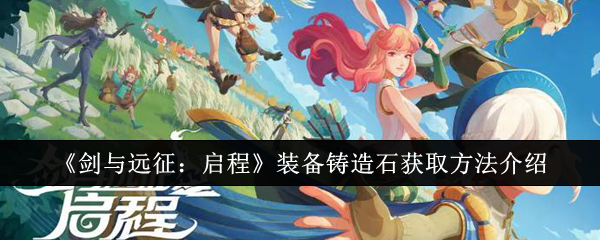 《剑与远征:启程》装备铸造石获取方法介绍