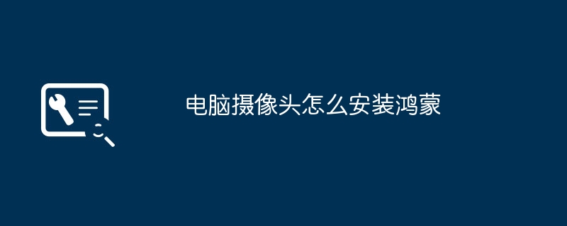 Hongmeng 컴퓨터 카메라를 설치하는 방법