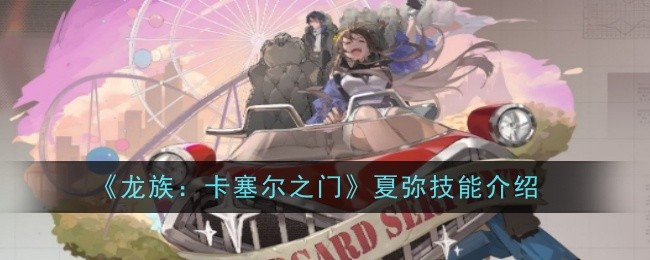 《龙族:卡塞尔之门》夏弥技能介绍