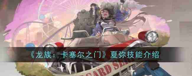 《龙族：卡塞尔之门》夏弥技能介绍