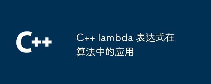 C++ lambda 表达式在算法中的应用