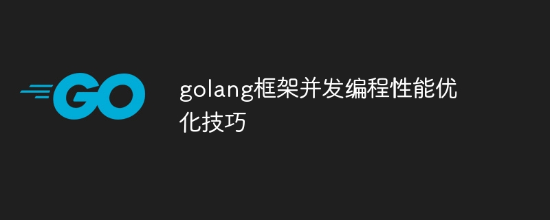 golang框架并发编程性能优化技巧