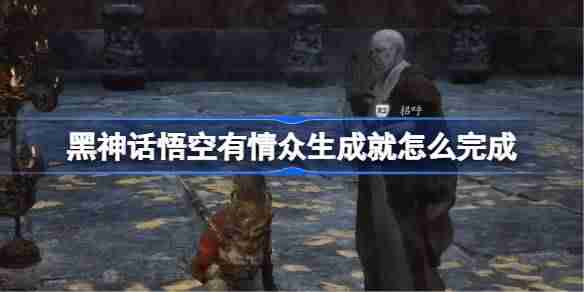 《黑神话悟空》有情众生成就完成方法