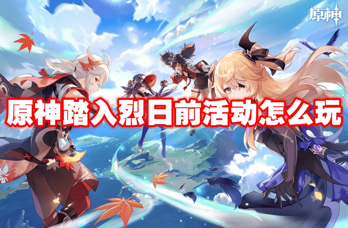 原神踏入烈日前活动怎么玩 原神踏入烈日前活动玩法攻略