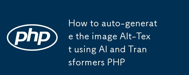 So generieren Sie den Bild-Alt-Text mithilfe von AI und Transformers PHP automatisch