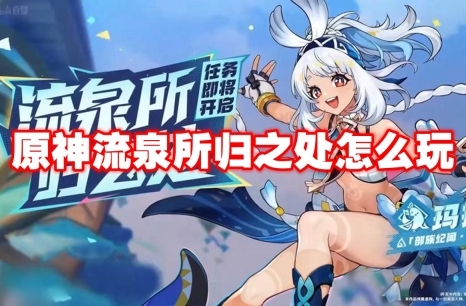 原神流泉所归之处怎么玩 原神流泉所归之处玩法攻略