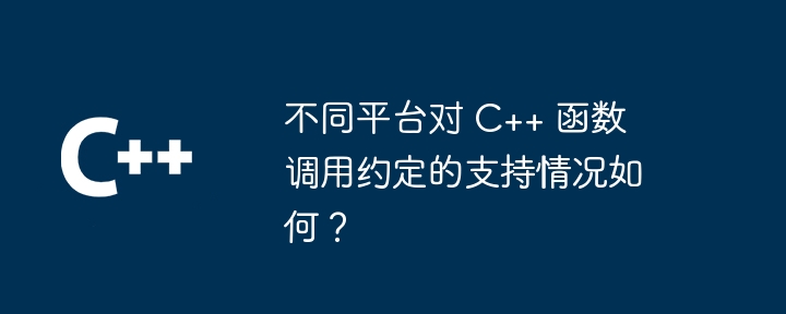 不同平台对 C++ 函数调用约定的支持情况如何？