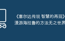 《塞尔达传说 智慧的再现》漫游海拉鲁的方法无之世界篇