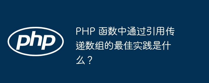 PHP 函数中通过引用传递数组的最佳实践是什么？