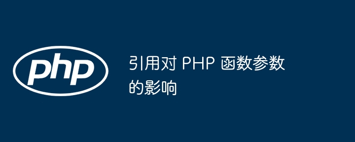 引用对 PHP 函数参数的影响