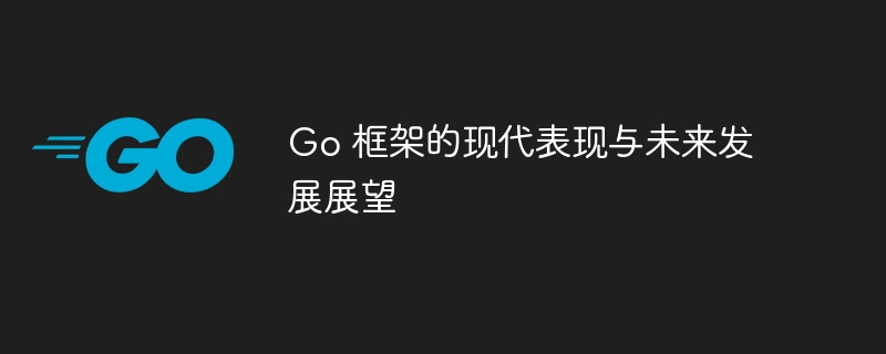 Go 框架的现代表现与未来发展展望