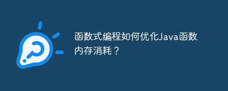 函数式编程如何优化Java函数内存消耗?