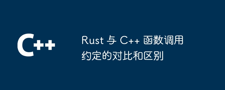 Rust 与 C++ 函数调用约定的对比和区别