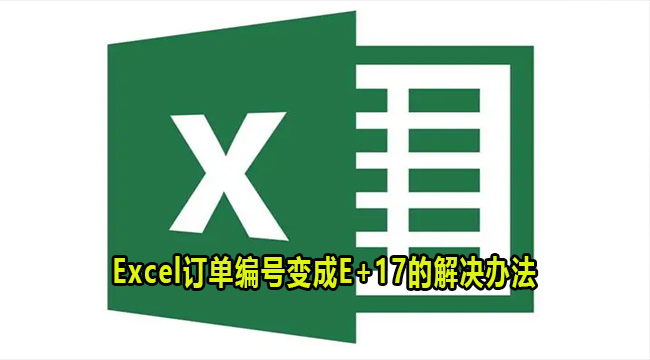 Excel订单编号变成E+17怎么办 Excel订单编号变成E+17解决方法