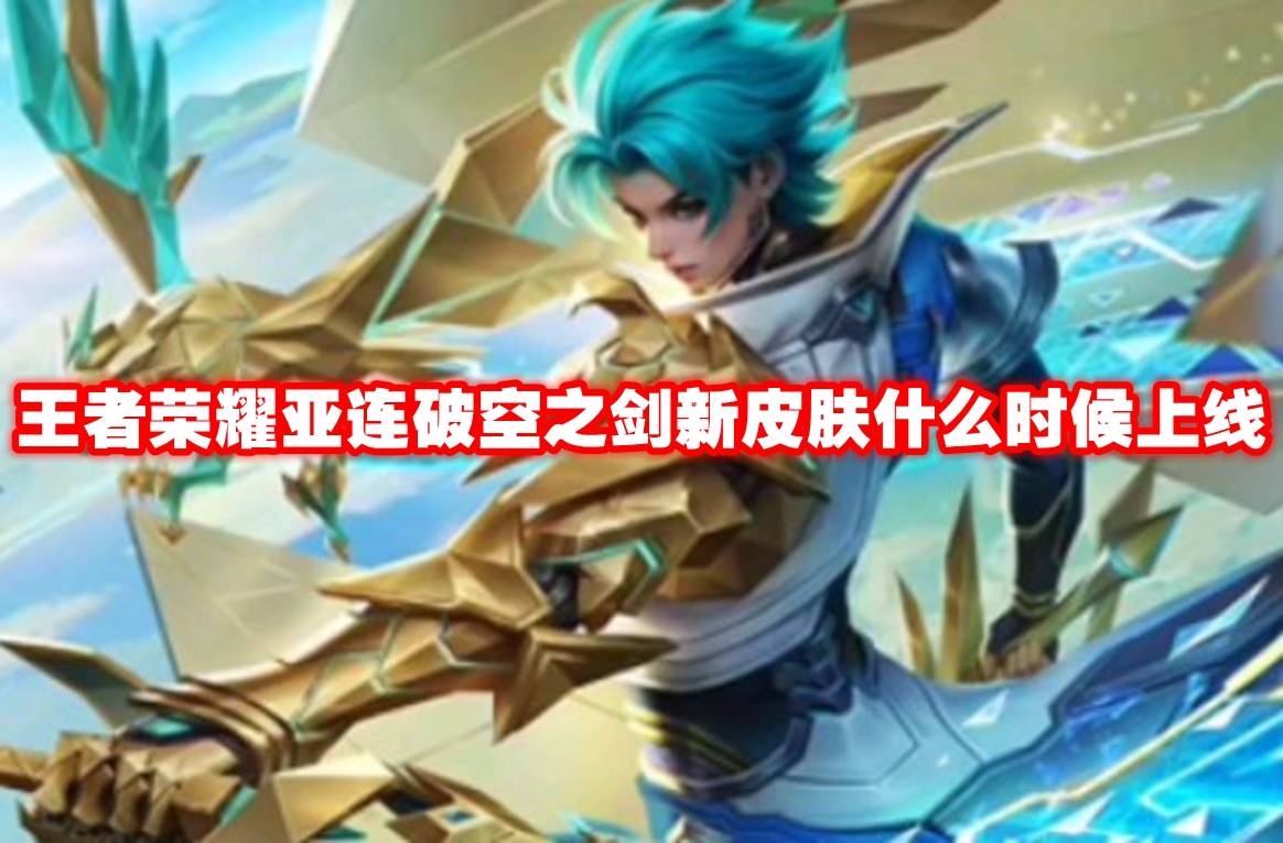 王者荣耀亚连破空之剑新皮肤什么时候上线 王者荣耀亚连破空之剑新皮肤上线时间