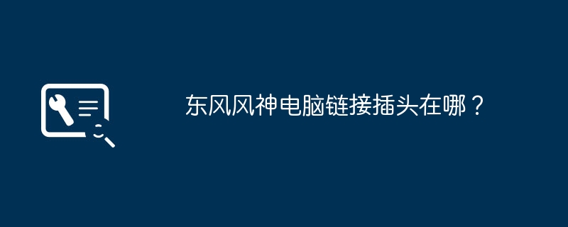 東風風神コンピューターリンクプラグはどこにありますか?