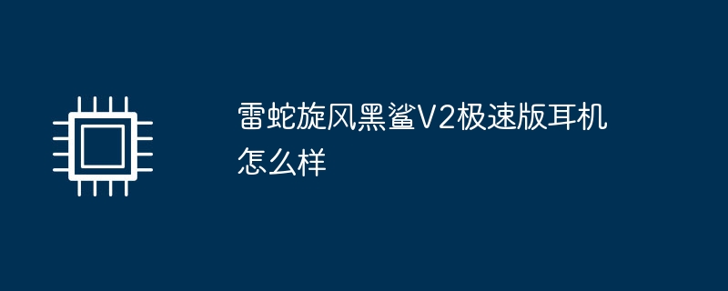 雷蛇旋风黑鲨v2极速版耳机怎么样