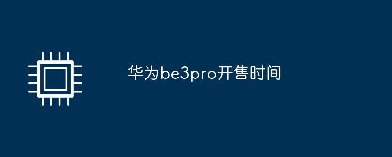 华为be3pro开售时间