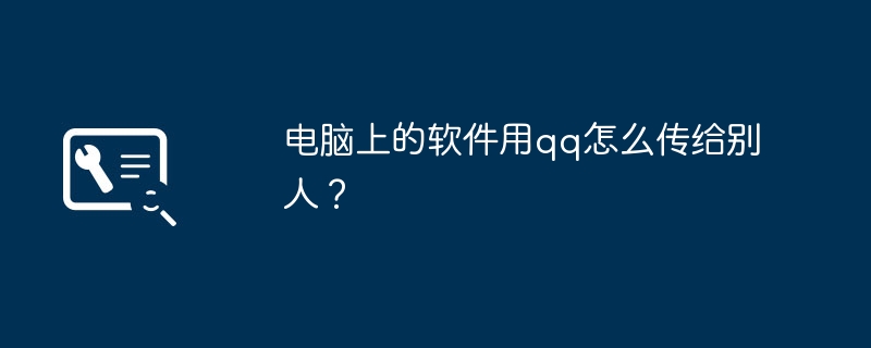 电脑上的软件用qq怎么传给别人？