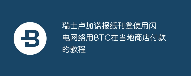 瑞士卢加诺报纸刊登使用闪电荟萃用btc在当地商店付款的教程