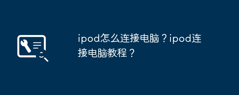 ipod怎么连接电脑？ipod连接电脑教程？