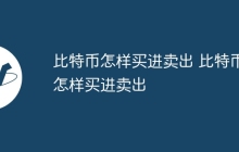 比特币怎样买进卖出 比特币怎样买进卖出