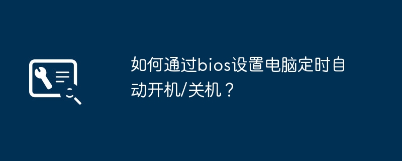 如何通过bios设置电脑定时自动开机/关机？