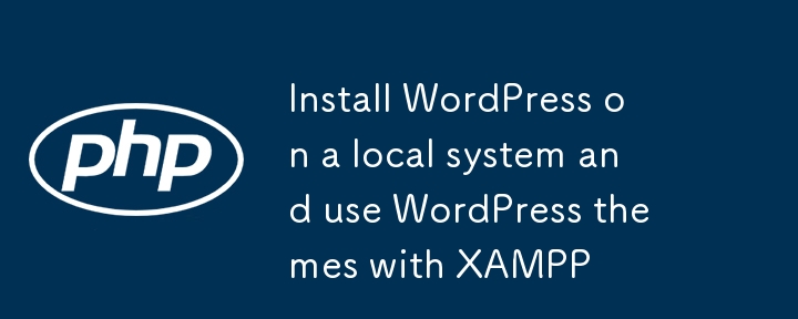 在本地系统上安装 WordPress 并将 WordPress 主题与 XAMPP 结合使用