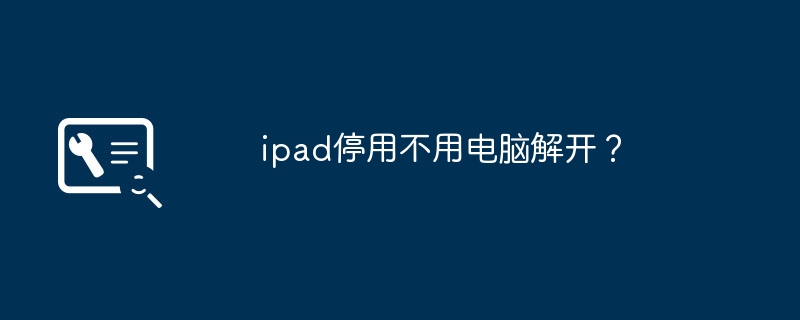 ipad停用不用电脑解开?