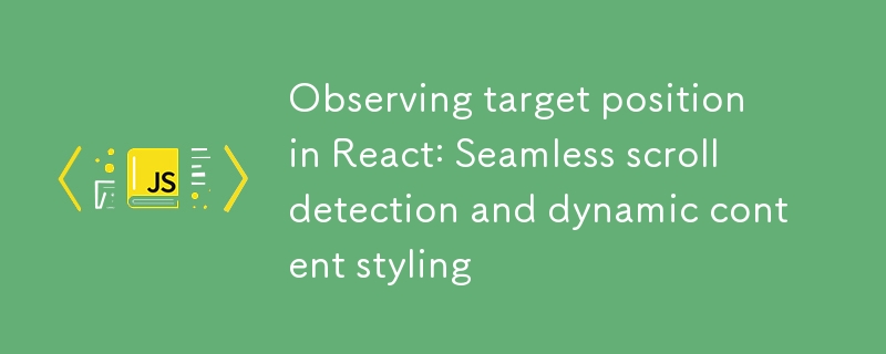React에서 대상 위치 관찰: 원활한 스크롤 감지 및 동적 콘텐츠 스타일링