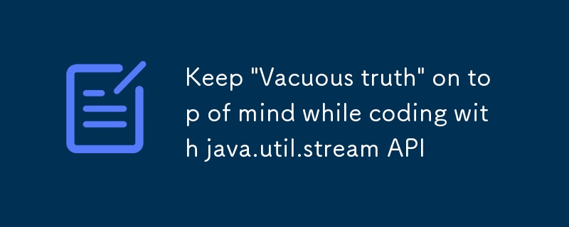 Keep \'Vacuous truth\' on top of mind while coding with java.util.stream API