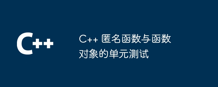 c++ 匿名函数与函数对象的单元测试