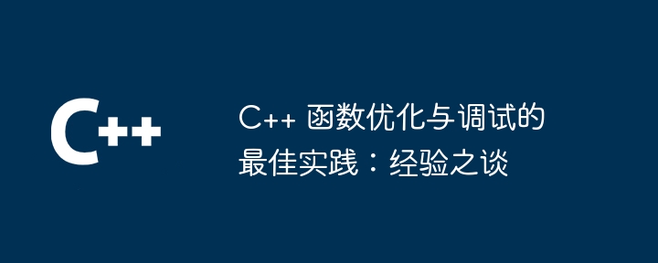 C++ 函数优化与调试的最佳实践：经验之谈