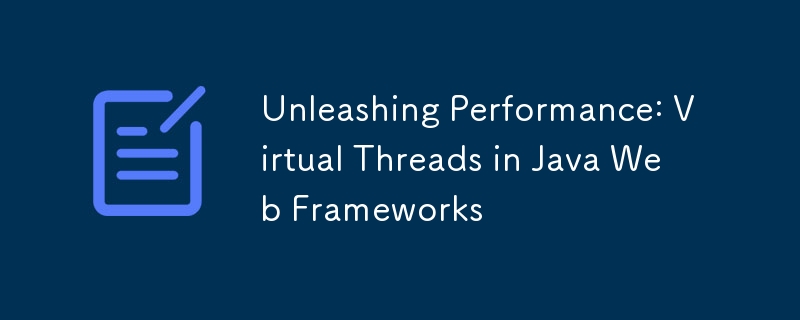 Leistung entfesseln: Virtuelle Threads in Java Web Frameworks