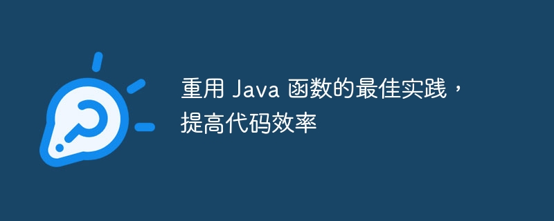 重用 Java 函数的最佳实践,提高代码效率