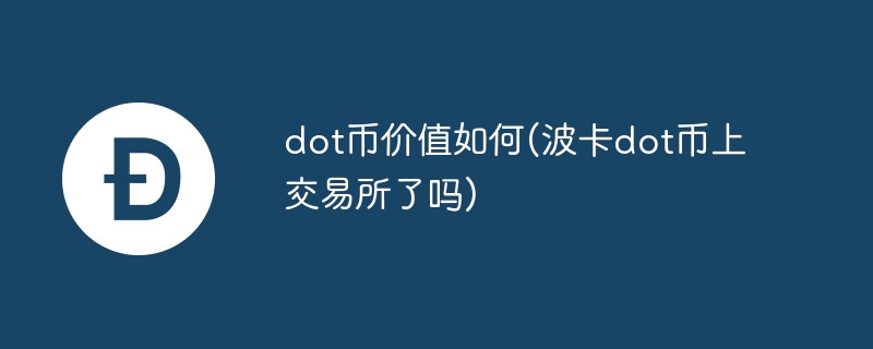 dot币价值如何(波卡dot币上往复所了吗)