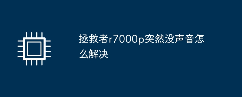 拯救者r7000p突然没声音怎么解决