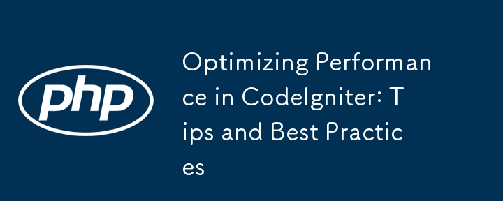 Optimizing Performance in CodeIgniter: Tips and Best Practices