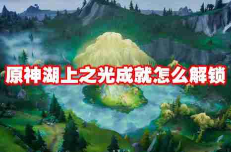 原神湖上之光成就怎么解锁 原神湖上之光成就解锁方法